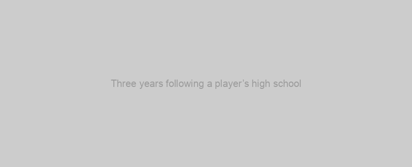 Three years following a player’s high school